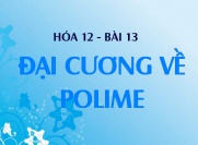 Polime là gì? Cách phân loại polime, Phản ứng trùng hợp và trùng ngưng điều chế polime - Hóa 12 bài 13